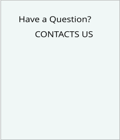 Have a Question?        CONTACTS US